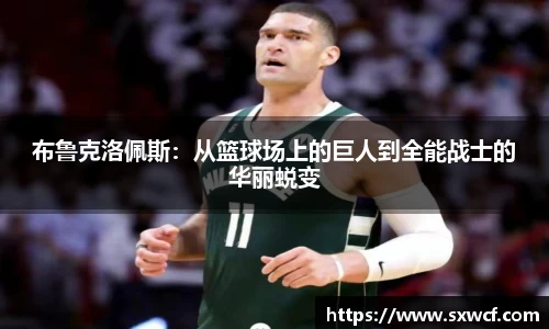lewin乐玩官网布鲁克洛佩斯：从篮球场上的巨人到全能战士的华丽蜕变