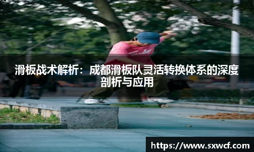 滑板战术解析：成都滑板队灵活转换体系的深度剖析与应用