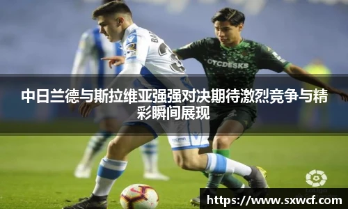 lewin乐玩官网中日兰德与斯拉维亚强强对决期待激烈竞争与精彩瞬间展现