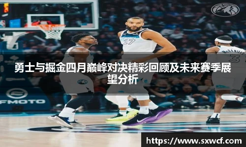 lewin乐玩官网勇士与掘金四月巅峰对决精彩回顾及未来赛季展望分析