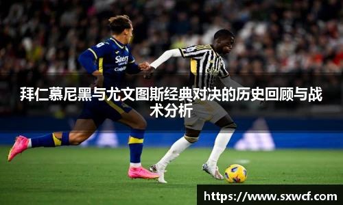 lewin乐玩官网拜仁慕尼黑与尤文图斯经典对决的历史回顾与战术分析